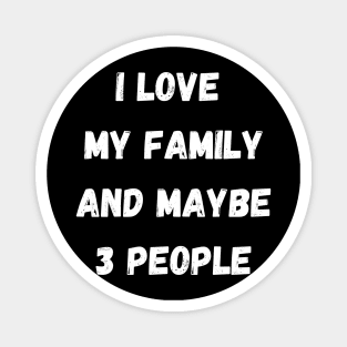 I LOVE MY FAMILY AND MAYBE 3 PEOPLE Magnet